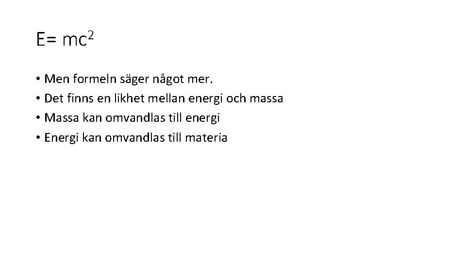 E= mc 2 • Men formeln säger något mer. • Det finns en likhet