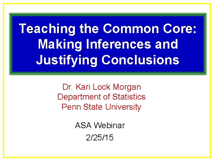 Teaching the Common Core: Making Inferences and Justifying Conclusions Dr. Kari Lock Morgan Department