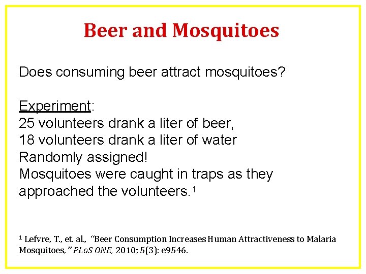 Beer and Mosquitoes Does consuming beer attract mosquitoes? Experiment: 25 volunteers drank a liter