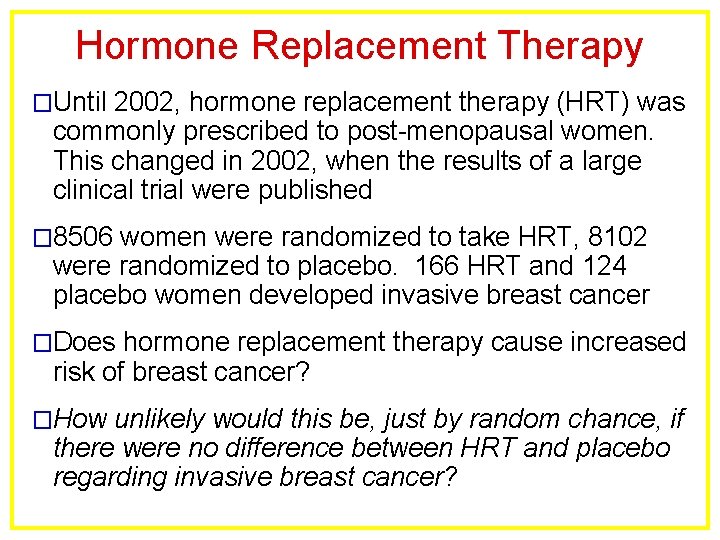 Hormone Replacement Therapy �Until 2002, hormone replacement therapy (HRT) was commonly prescribed to post-menopausal