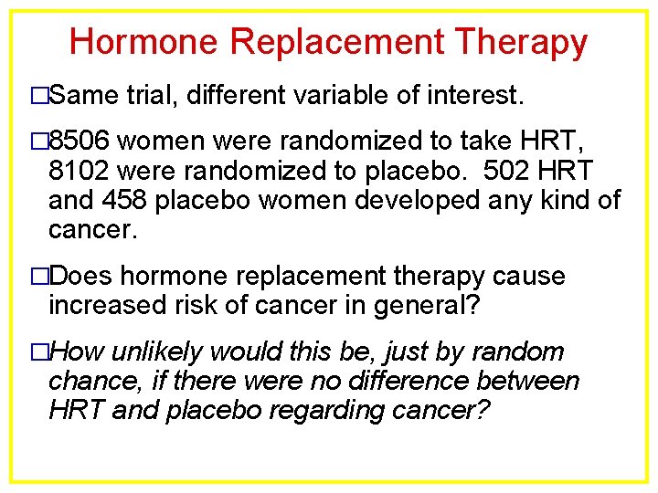 Hormone Replacement Therapy �Same trial, different variable of interest. � 8506 women were randomized