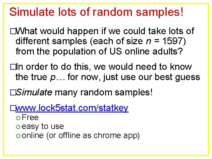 Simulate lots of random samples! �What would happen if we could take lots of