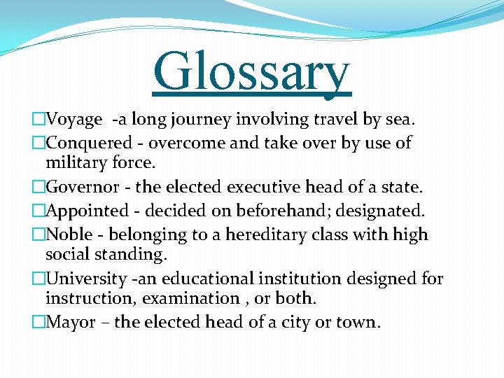 Glossary �Voyage -a long journey involving travel by sea. �Conquered - overcome and take