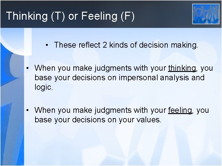 Thinking (T) or Feeling (F) • These reflect 2 kinds of decision making. •