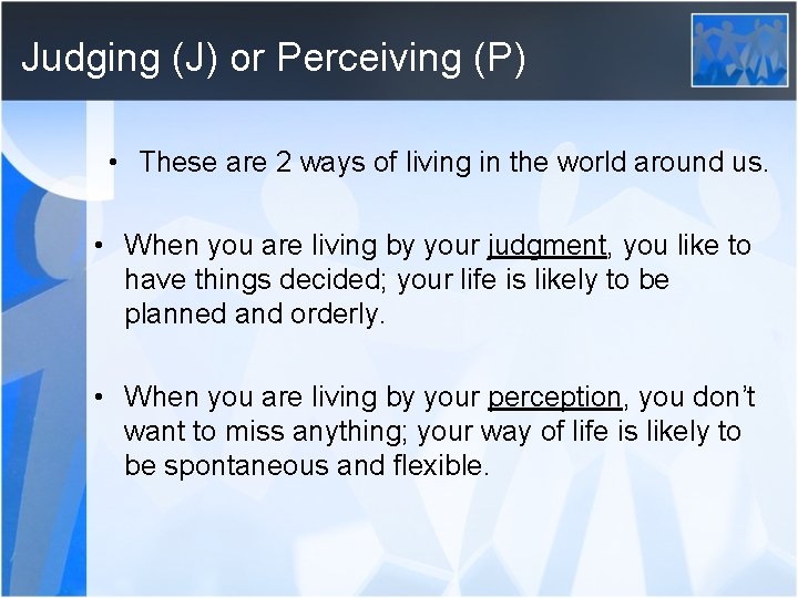 Judging (J) or Perceiving (P) • These are 2 ways of living in the