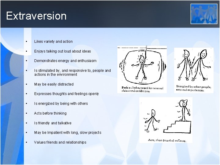 Extraversion • Likes variety and action • Enjoys talking out loud about ideas •