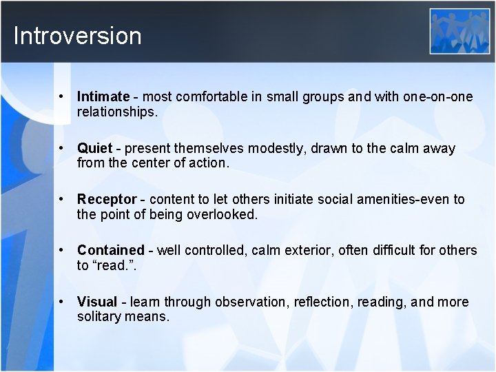 Introversion • Intimate - most comfortable in small groups and with one-on-one relationships. •