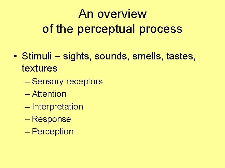 An overview of the perceptual process • Stimuli – sights, sounds, smells, tastes, textures