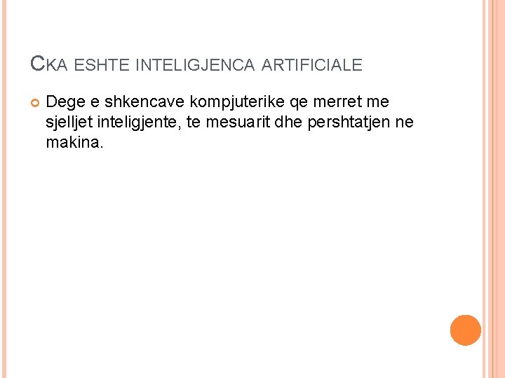 CKA ESHTE INTELIGJENCA ARTIFICIALE Dege e shkencave kompjuterike qe merret me sjelljet inteligjente, te CKA ESHTE INTELIGJENCA ARTIFICIALE Dege e shkencave kompjuterike qe merret me sjelljet inteligjente, te