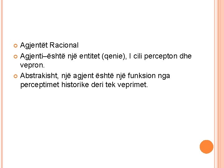 Agjentët Racional Agjenti–është një entitet (qenie), I cili percepton dhe vepron. Abstrakisht, një agjent Agjentët Racional Agjenti–është një entitet (qenie), I cili percepton dhe vepron. Abstrakisht, një agjent