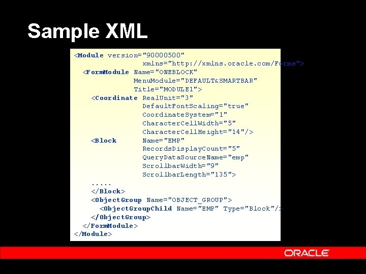 Sample XML <Module version="90000500" xmlns="http: //xmlns. oracle. com/Forms"> <Form. Module Name="ONEBLOCK" Menu. Module="DEFAULT&SMARTBAR" Title="MODULE