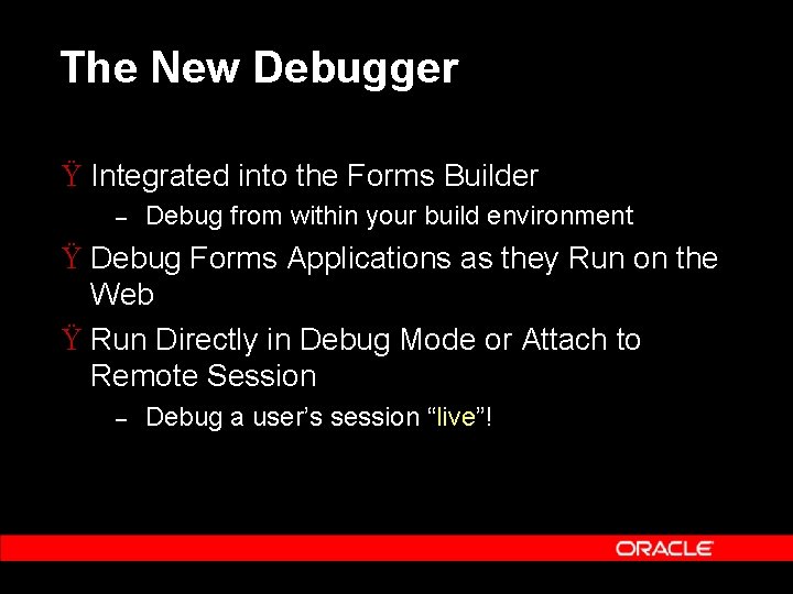 The New Debugger Ÿ Integrated into the Forms Builder – Debug from within your