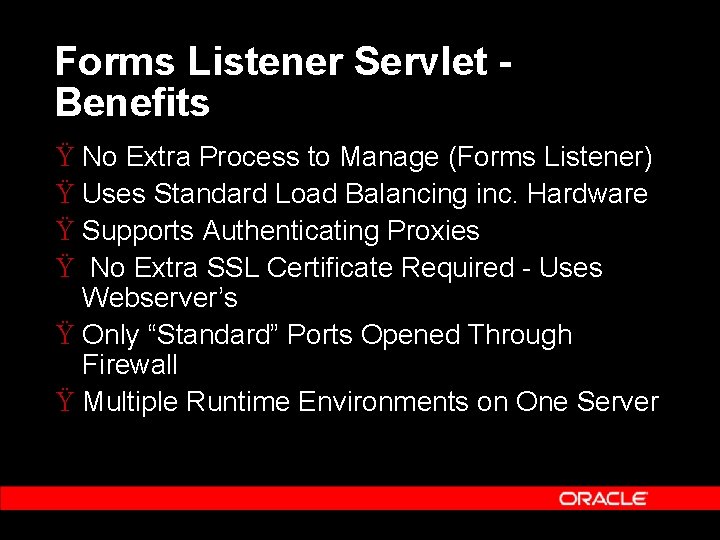 Forms Listener Servlet Benefits Ÿ No Extra Process to Manage (Forms Listener) Ÿ Uses