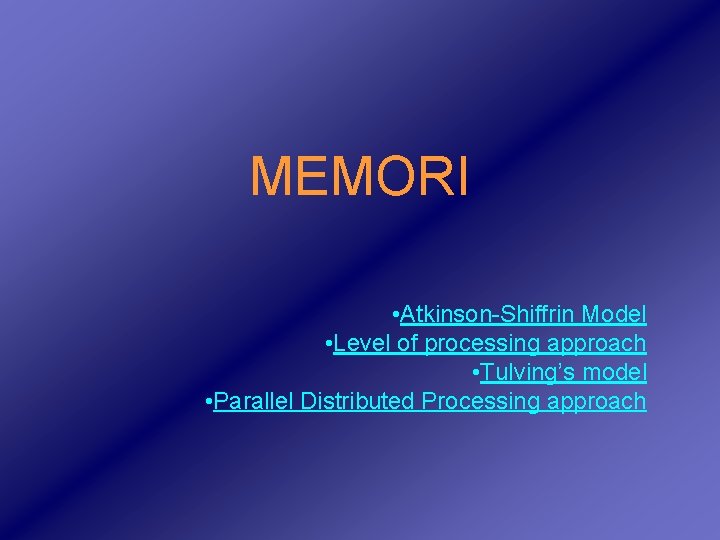 MEMORI • Atkinson-Shiffrin Model • Level of processing approach • Tulving’s model • Parallel