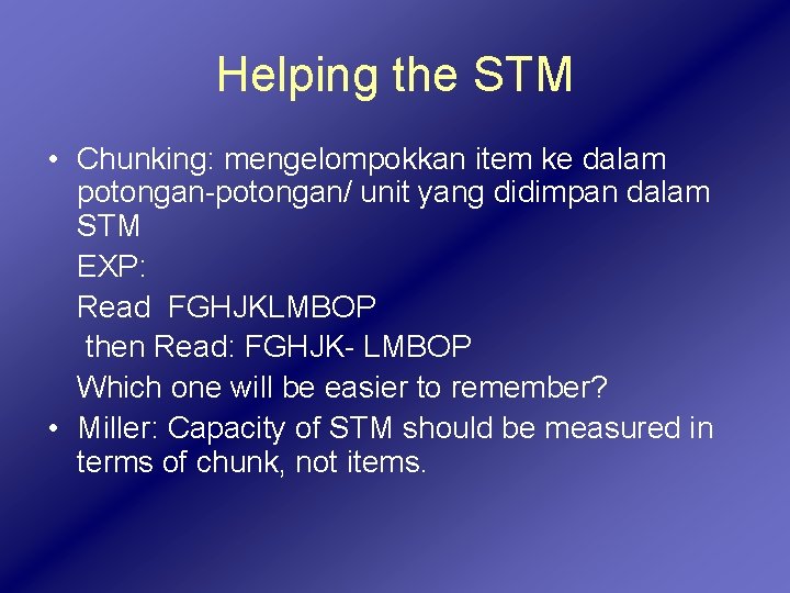 Helping the STM • Chunking: mengelompokkan item ke dalam potongan-potongan/ unit yang didimpan dalam