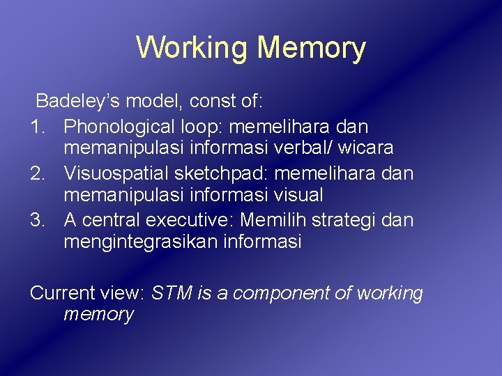 Working Memory Badeley’s model, const of: 1. Phonological loop: memelihara dan memanipulasi informasi verbal/