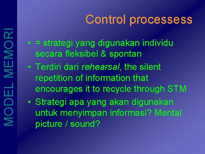 MODEL MEMORI Control processess • = strategi yang digunakan individu secara fleksibel & spontan