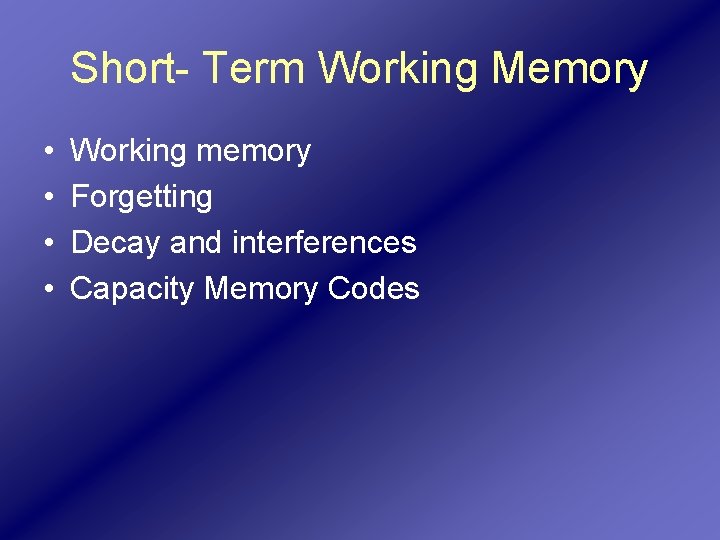 Short- Term Working Memory • • Working memory Forgetting Decay and interferences Capacity Memory