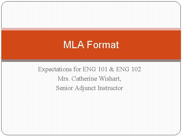 MLA Format Expectations for ENG 101 & ENG 102 Mrs. Catherine Wishart, Senior Adjunct