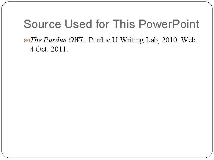 Source Used for This Power. Point The Purdue OWL. Purdue U Writing Lab, 2010.