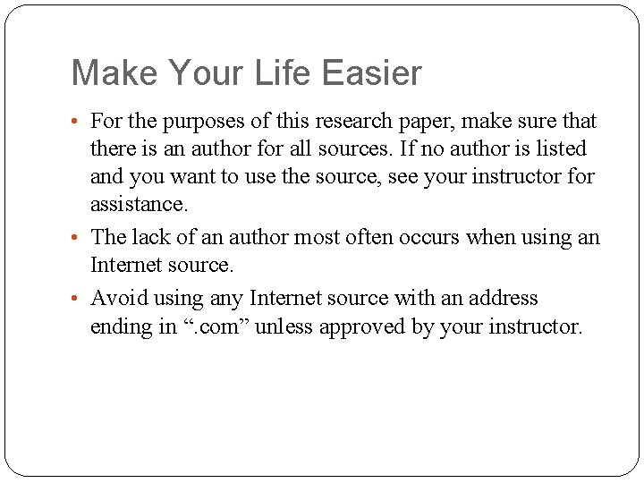 Make Your Life Easier • For the purposes of this research paper, make sure