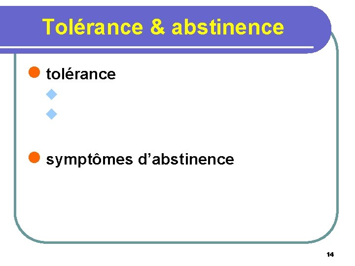 Tolérance & abstinence l tolérance u u l symptômes d’abstinence 14 