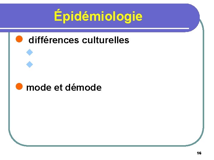 Épidémiologie l différences culturelles u u l mode et démode 16 