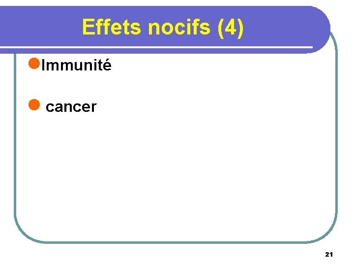 Effets nocifs (4) l. Immunité l cancer 21 