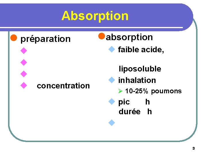 Absorption l préparation u u concentration labsorption u faible acide, liposoluble u inhalation Ø