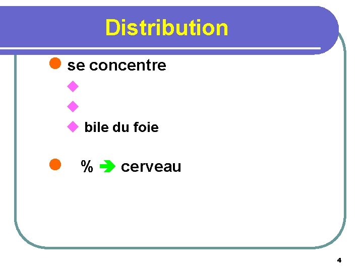 Distribution l se concentre u u u bile du foie l % cerveau 4