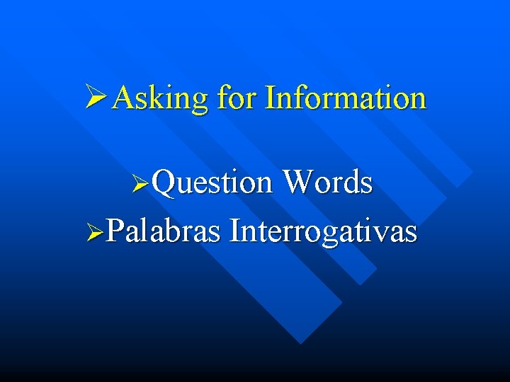 ØAsking for Information ØQuestion Words ØPalabras Interrogativas 