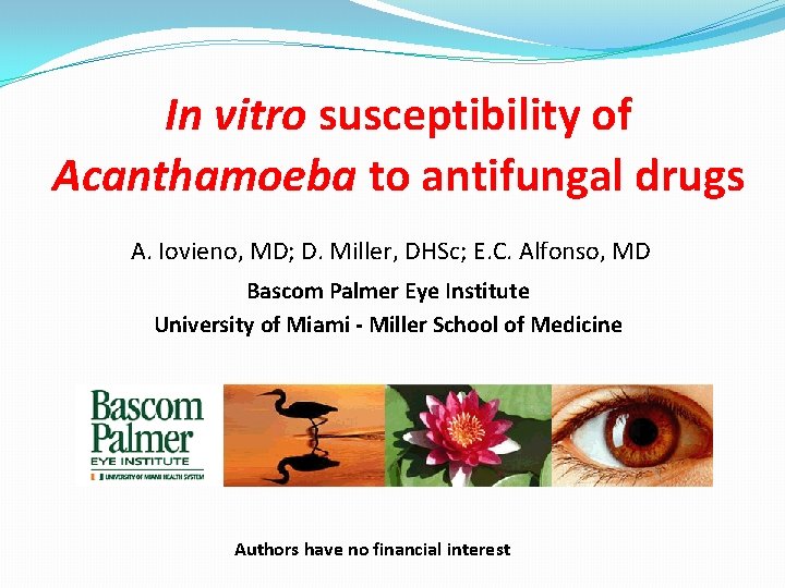 In vitro susceptibility of Acanthamoeba to antifungal drugs A. Iovieno, MD; D. Miller, DHSc;