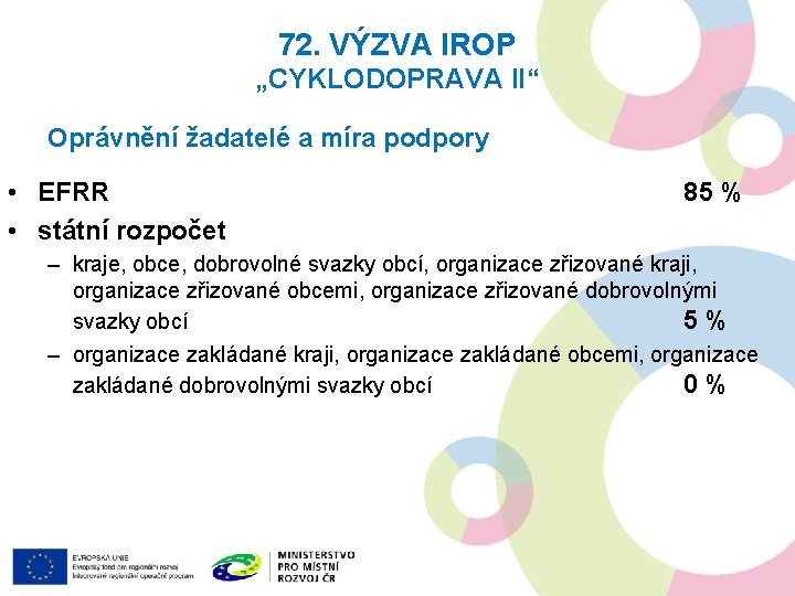 72. VÝZVA IROP „CYKLODOPRAVA II“ Oprávnění žadatelé a míra podpory • EFRR • státní 72. VÝZVA IROP „CYKLODOPRAVA II“ Oprávnění žadatelé a míra podpory • EFRR • státní