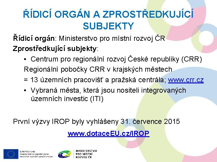 ŘÍDICÍ ORGÁN A ZPROSTŘEDKUJÍCÍ SUBJEKTY Řídicí orgán: Ministerstvo pro místní rozvoj ČR Zprostředkující subjekty: