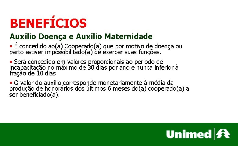 BENEFÍCIOS Auxílio Doença e Auxílio Maternidade § É concedido ao(a) Cooperado(a) que por motivo