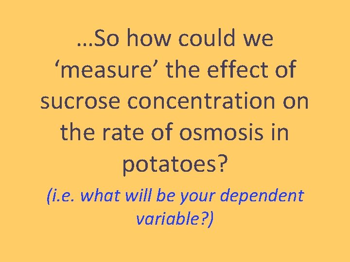 …So how could we ‘measure’ the effect of sucrose concentration on the rate of