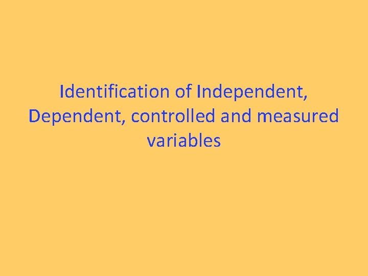 Identification of Independent, Dependent, controlled and measured variables 