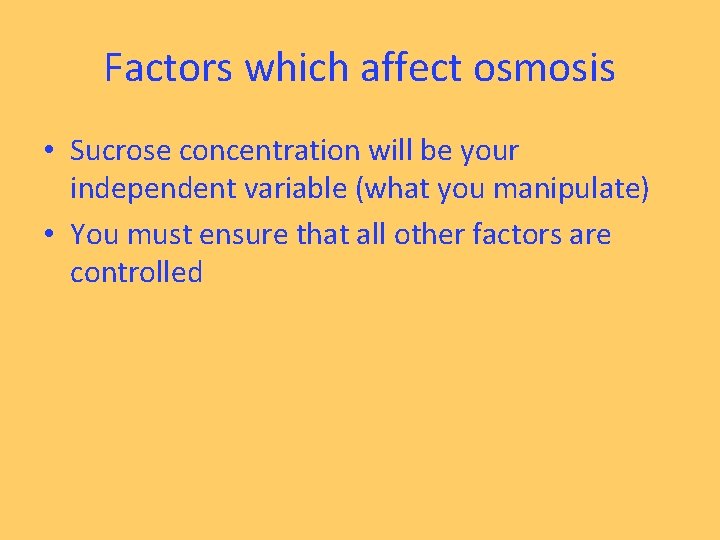 Factors which affect osmosis • Sucrose concentration will be your independent variable (what you