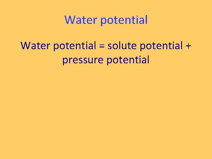 Water potential = solute potential + pressure potential 