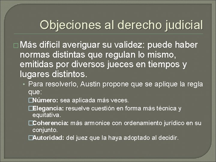 Objeciones al derecho judicial � Más difícil averiguar su validez: puede haber normas distintas Objeciones al derecho judicial � Más difícil averiguar su validez: puede haber normas distintas