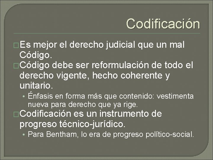 Codificación �Es mejor el derecho judicial que un mal Código. �Código debe ser reformulación Codificación �Es mejor el derecho judicial que un mal Código. �Código debe ser reformulación