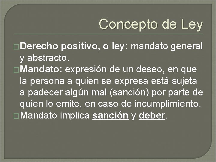 Concepto de Ley �Derecho positivo, o ley: mandato general y abstracto. �Mandato: expresión de Concepto de Ley �Derecho positivo, o ley: mandato general y abstracto. �Mandato: expresión de