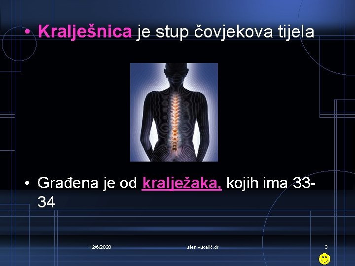  • Kralješnica je stup čovjekova tijela • Građena je od kralježaka, kojih ima