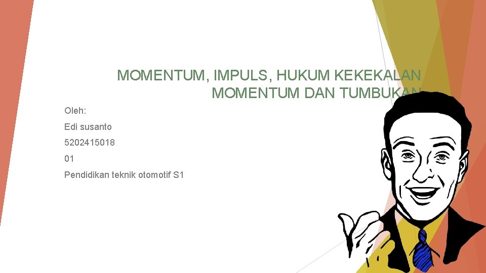 MOMENTUM, IMPULS, HUKUM KEKEKALAN MOMENTUM DAN TUMBUKAN Oleh: Edi susanto 5202415018 01 Pendidikan teknik