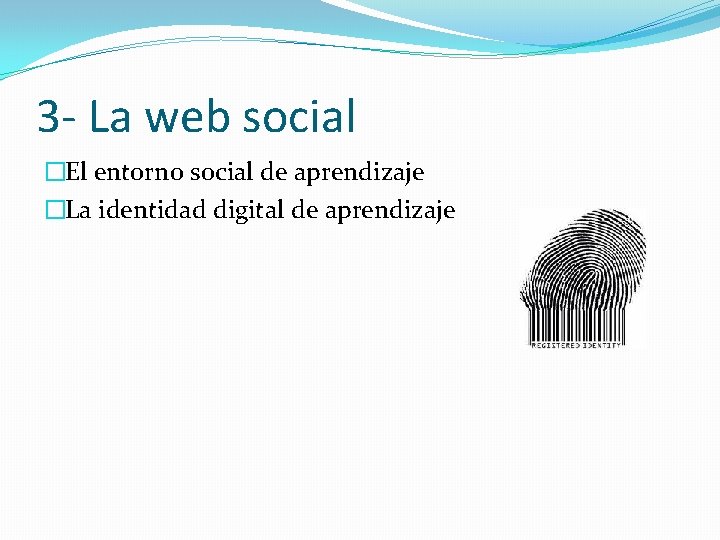 3 - La web social �El entorno social de aprendizaje �La identidad digital de