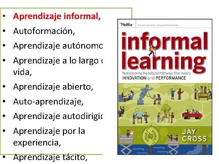  • • Aprendizaje informal, • • Aprendizaje abierto, Autoformación, Aprendizaje autónomo, Aprendizaje a