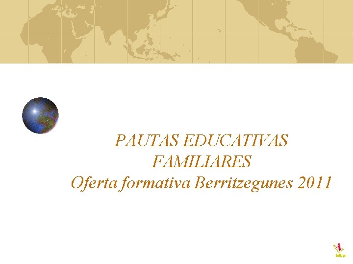 PAUTAS EDUCATIVAS FAMILIARES Oferta formativa Berritzegunes 2011 