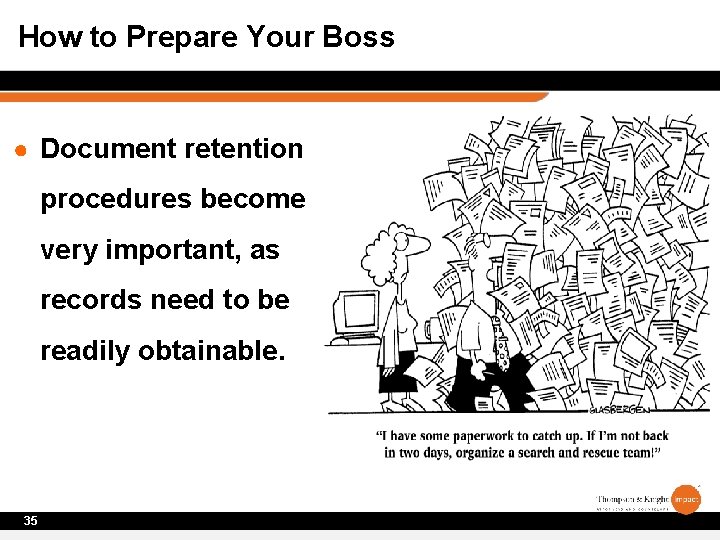How to Prepare Your Boss ● Document retention procedures become very important, as records