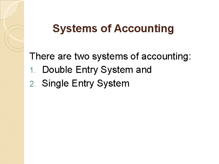 Systems of Accounting There are two systems of accounting: 1. Double Entry System and