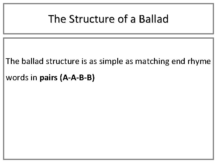 The Structure of a Ballad The ballad structure is as simple as matching end